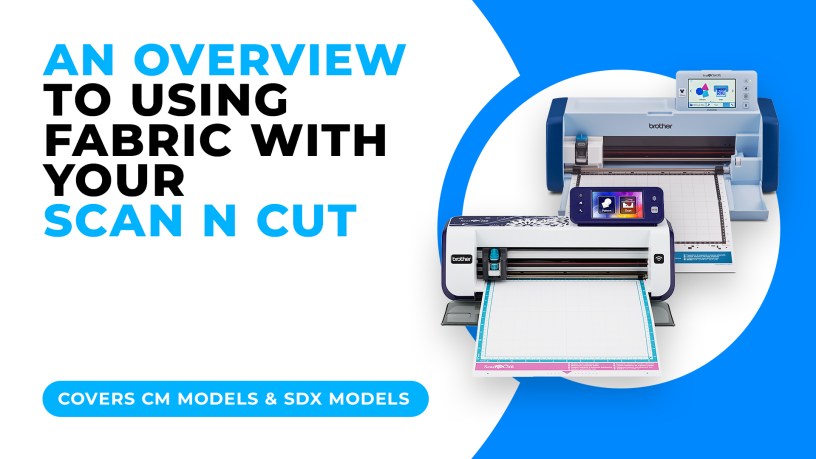 AN OVERVIEW TO USING FABRIC WITH YOUR SCAN N CUT.jpg