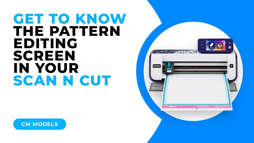 GET TO KNOW THE PATTERN EDITING SCREEN IN YOUR SCAN N CUT - CM MODELS