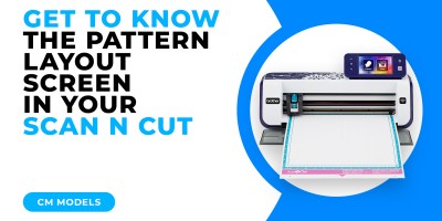 GET TO KNOW THE PATTERN LAYOUT SCREEN IN YOUR SCAN N CUT - CM MODELS