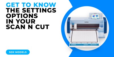 GET TO KNOW THE SETTINGS OPTIONS IN YOUR SCAN N CUT - SDX MODELS.jpg