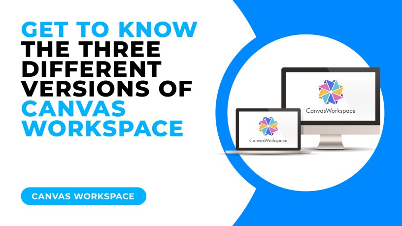 GET TO KNOW THE THREE DIFFERENT VERSIONS OF CANVAS WORKSPACE.jpg