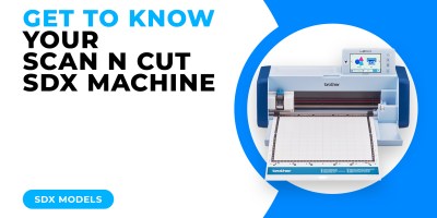 GET TO KNOW YOUR SCAN N CUT SDX MACHINE - SDX MODELS.jpg