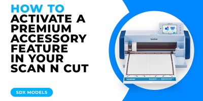 HOW TO ACTIVATE A PREMIUM ACCESSORY FEATURE IN YOUR SCAN N CUT - SDX MODELS.jpg