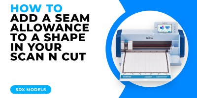 HOW TO ADD A SEAM ALLOWANCE IN YOUR SCAN N CUT - SDX MODELS.jpg