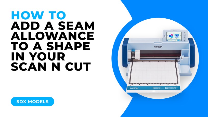HOW TO ADD A SEAM ALLOWANCE IN YOUR SCAN N CUT - SDX MODELS.jpg