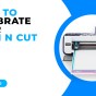 HOW TO CALIBRATE YOUR SCAN N CUT – CM&nbsp;MODELS