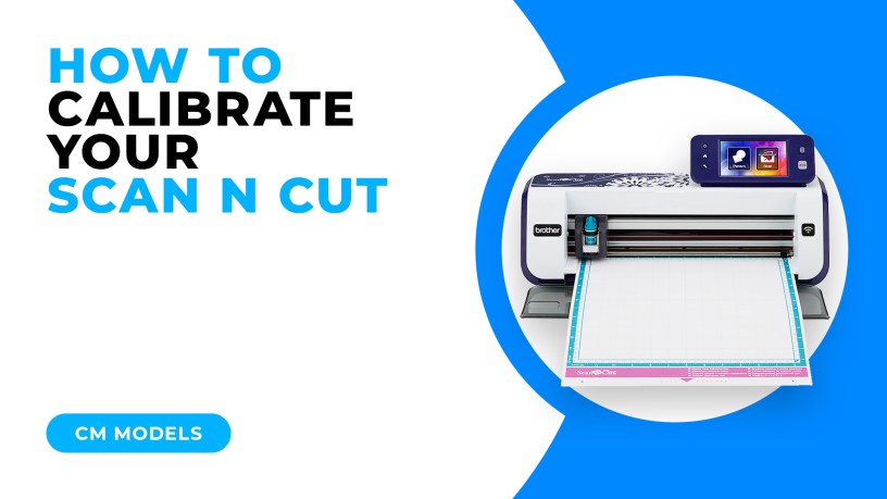 HOW TO CALIBRATE YOUR SCAN N CUT - CM MODELS