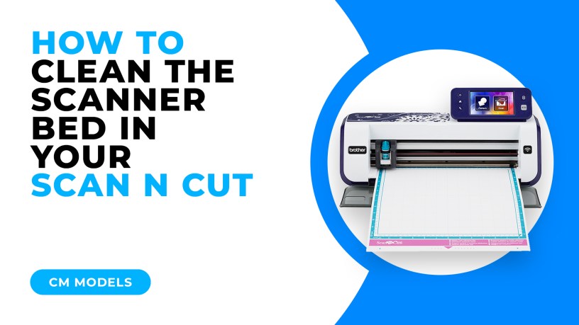 HOW TO CLEAN THE SCANNER BED IN YOUR SCAN N CUT - CM MODELS.jpg