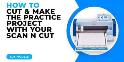 HOW TO CUT AND MAKE THE PRACTICE PROJECT WITH YOUR SCAN N CUT - SDX MODELS.jpg