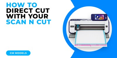 HOW TO DIRECT CUT WITH YOUR SCAN N CUT - CM MODELS