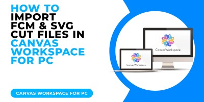 HOW TO IMPORT FCM AND SVG CUT FILES IN CANVAS WORKSPACE FOR PC