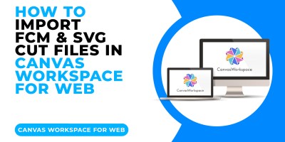 HOW TO IMPORT FCM AND SVG CUT FILES IN CANVAS WORKSPACE FOR WEB.jpg