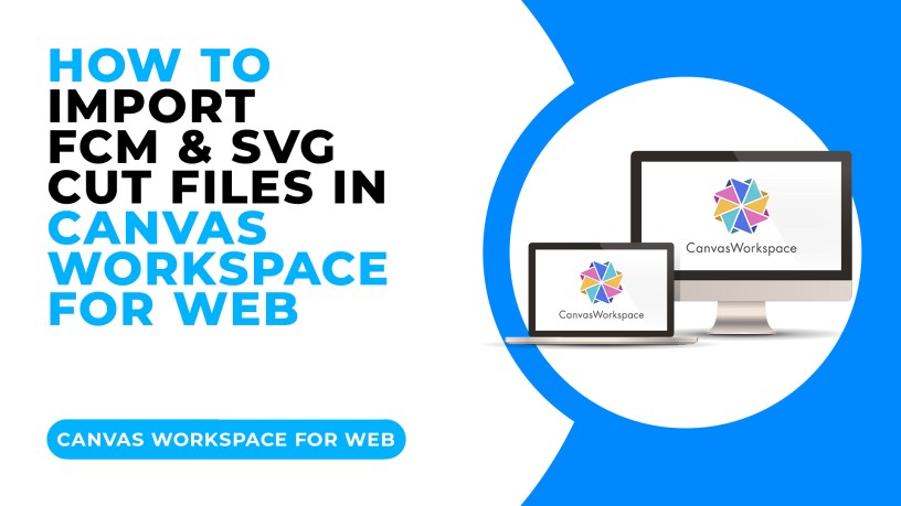 HOW TO IMPORT FCM AND SVG CUT FILES IN CANVAS WORKSPACE FOR WEB.jpg