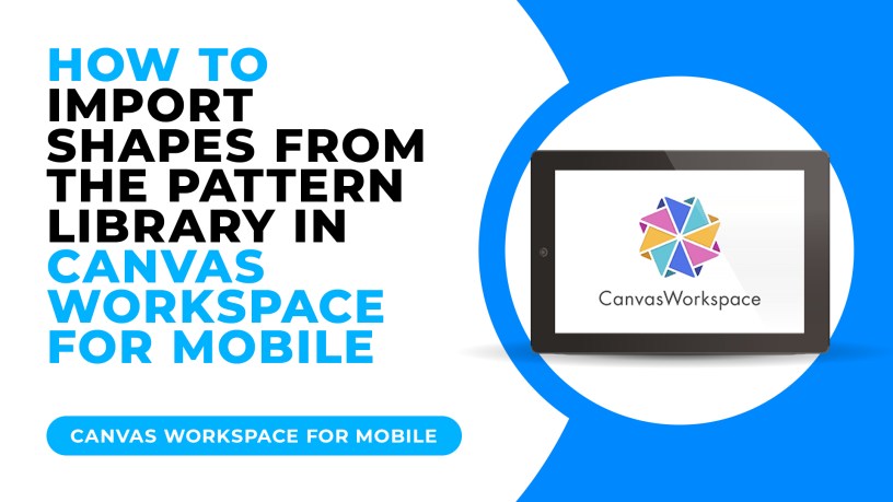 HOW TO IMPORT SHAPES FROM THE PATTERN LIBRARY IN CANVAS WORKSPACE FOR MOBILE