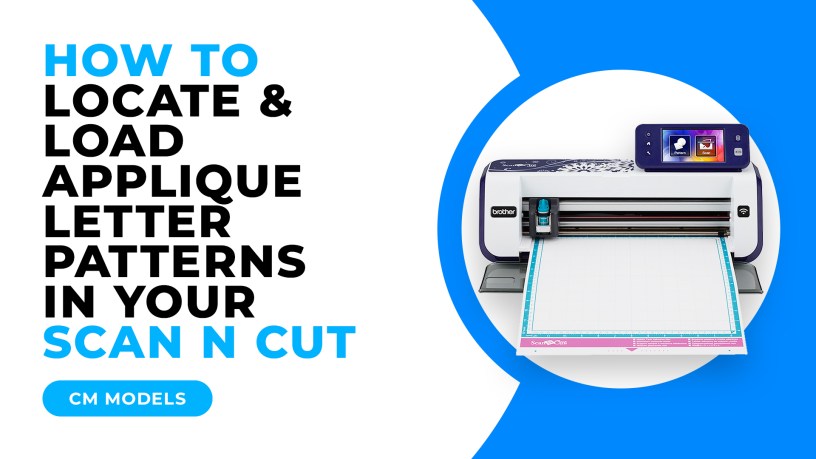 HOW TO LOCATE AND LOAD APPLIQUE LETTER PATTERNS IN YOUR SCAN N CUT - CM MODELS