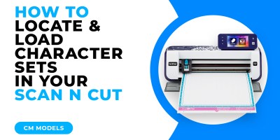 HOW TO LOCATE AND LOAD CHARACTER SETS IN YOUR SCAN N CUT - CM MODELS