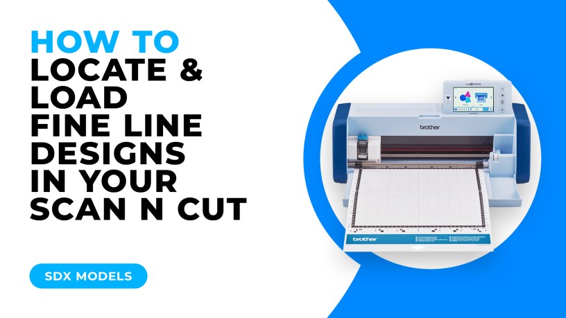 HOW TO LOCATE AND LOAD FINE LINE DESIGNS IN YOUR SCAN N CUT - SDX MODELS.jpg