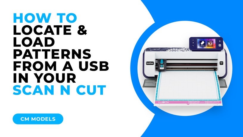 HOW TO LOCATE AND LOAD PATTERNS FROM A USB IN YOUR SCAN N CUT - CM MODELS