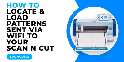 HOW TO LOCATE AND LOAD PATTERNS SENT VIA WIFI TO YOUR SCAN N CUT - SDX MODELS