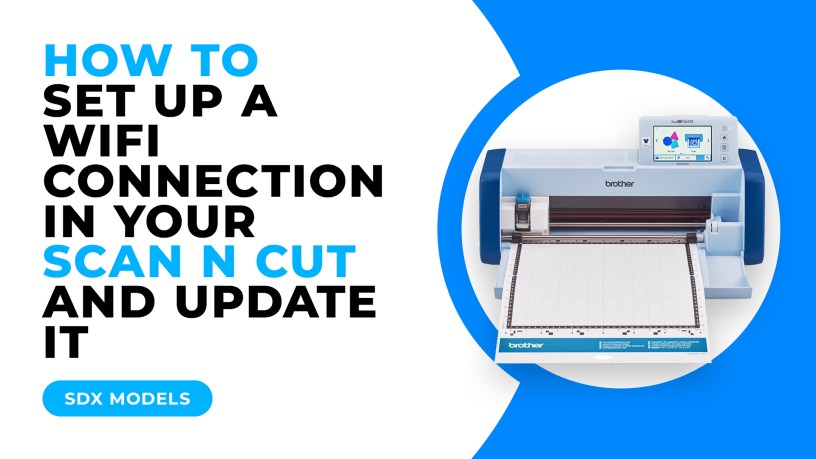 HOW TO SET UP A WIFI CONNECTION IN YOUR SCAN N CUT AND UPDATE IT - SDX MODELS.jpg