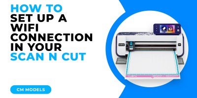 HOW TO SET UP A WIFI CONNECTION IN YOUR SCAN N CUT - CM MODELS