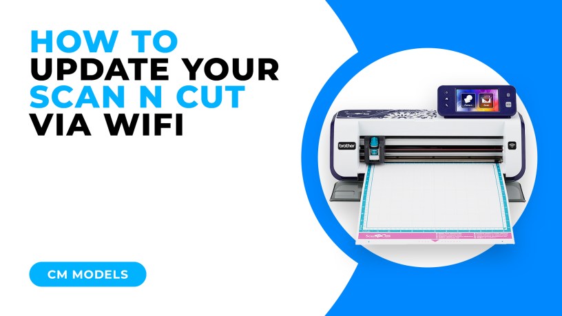 HOW TO UPDATE YOUR SCAN N CUT VIA WIFI - CM MODELS