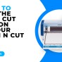 HOW TO USE THE HALF CUT OPTION IN YOUR SCAN N CUT – SDX MODELS