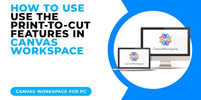 HOW TO USE THE PRINT TO CUT FEATURE IN CANVAS WORKSPACE FOR PC