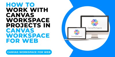 HOW TO WORK WITH CANVAS WORKSPACE PROJECTS IN CANVAS WORKSPACE FOR WEB.jpg